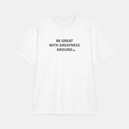 Classic Short Sleeve Tee - "Be Great With Greatness Around"